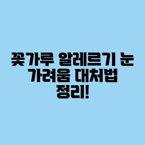꽃가루 알레르기 눈 가려움 대처법 정리!