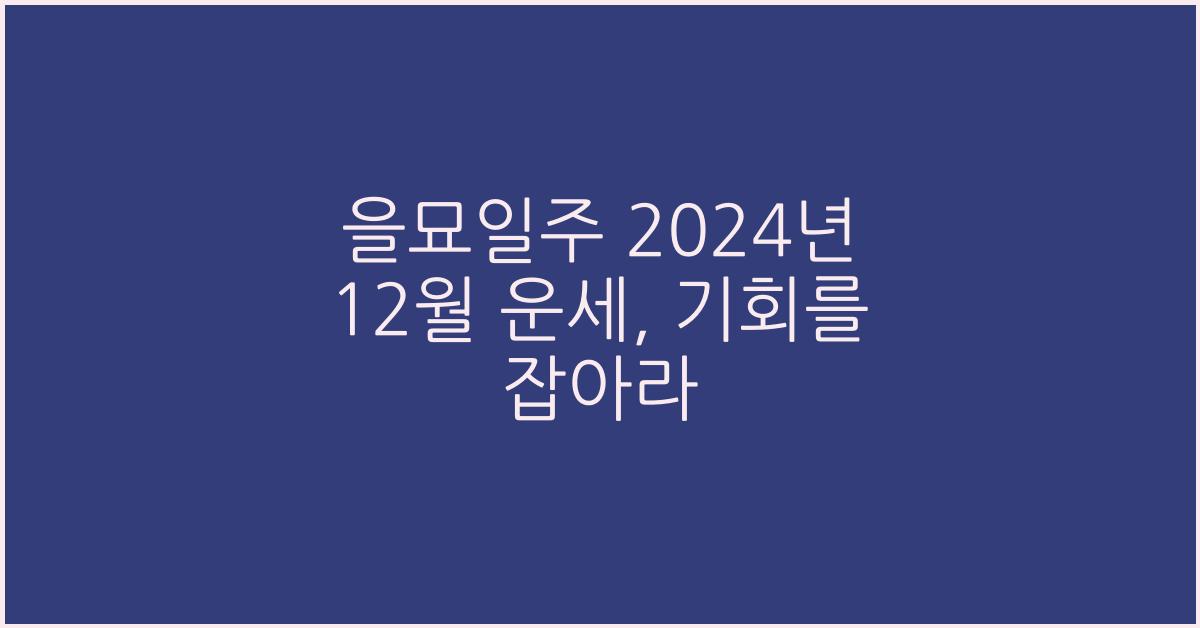 을묘일주 2024년 12월 운세