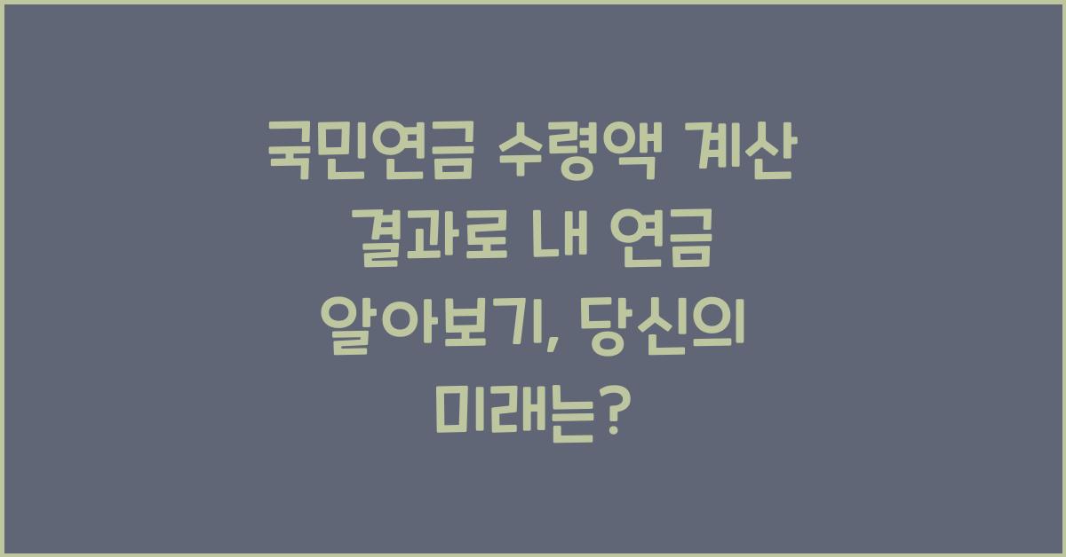 국민연금 수령액 계산 결과로 내 연금 알아보기