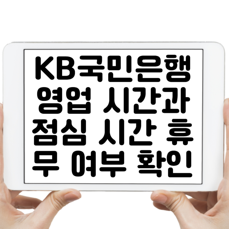KB국민은행 영업 시간과 점심 시간 휴무 여부, 방문 전 꼭 확인해야 할 정보