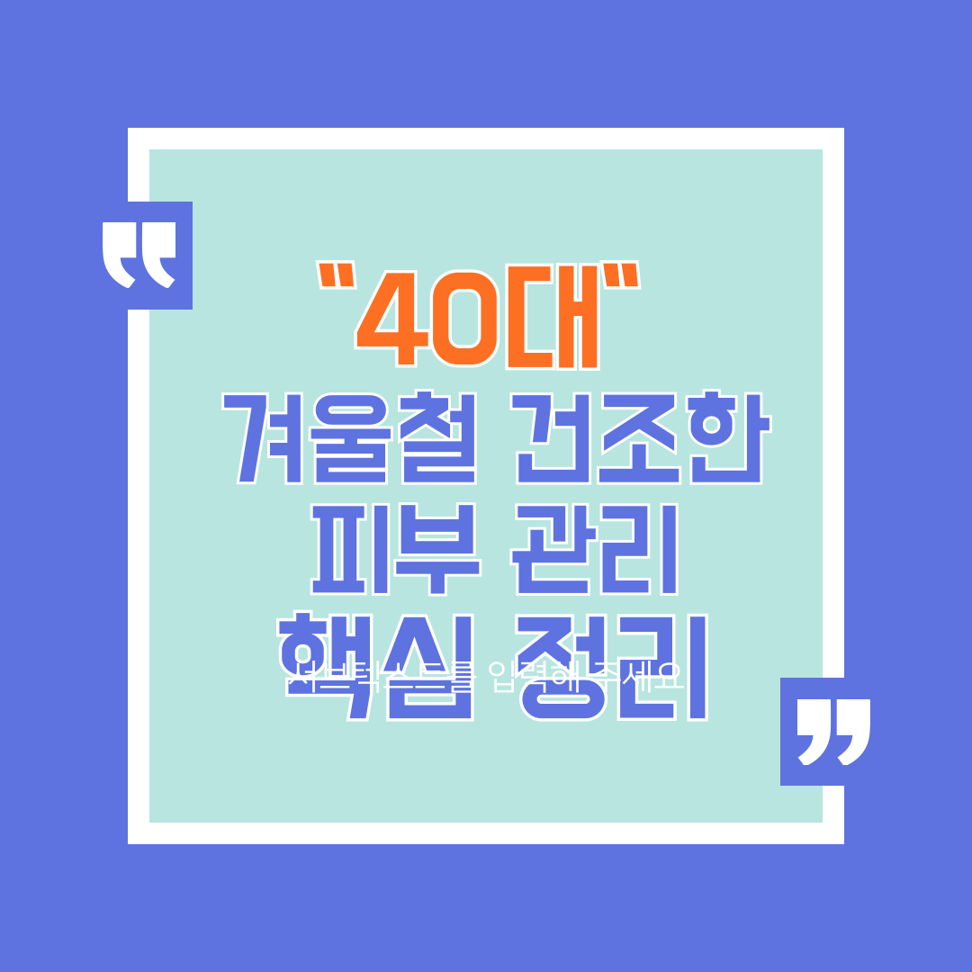 40대 겨울철 건조한 피부 관리 "핵심" 간편 확인하기