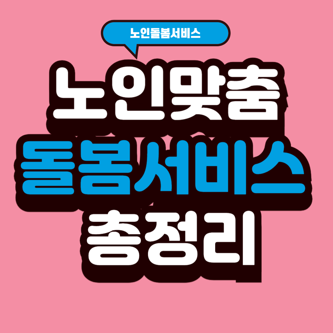노인 맞춤 돌봄서비스 총정리