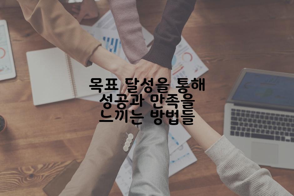 목표 달성을 통해 성공과 만족을 느끼는 방법들
