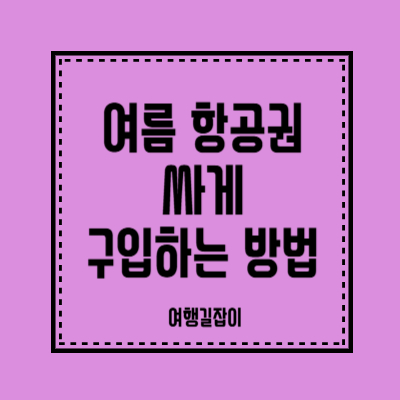 여름 항공권 싸게 구입하는 방법