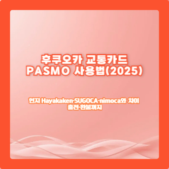후쿠오카 교통카드 PASMO 사용법(2025)|현지 Hayakaken·SUGOCA·nimoca와 차이, 충전·환불까지