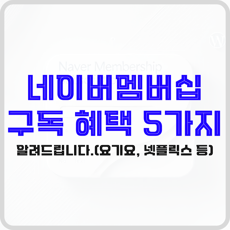 '네이버멤버십 구독 혜택 5가지 알려드립니다.(요기요, 넷플릭스 등)'라는 문구가 가운데 'Naver Membership'이라는 글자가 적혀있는 투명한 배경에 파란색, 검은색 굵은 글자로 강조되고 있습니다.