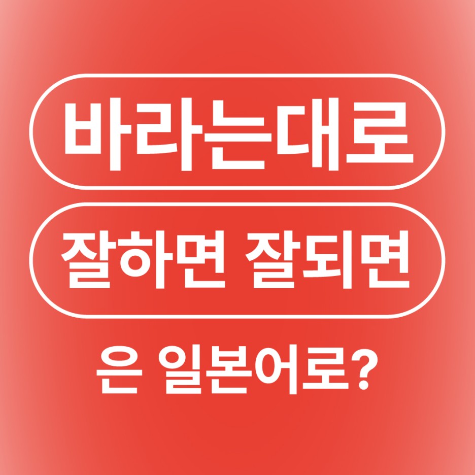 잘하면 잘되면 잘풀리면 운좋으면 기회가 있으면 일본어로
