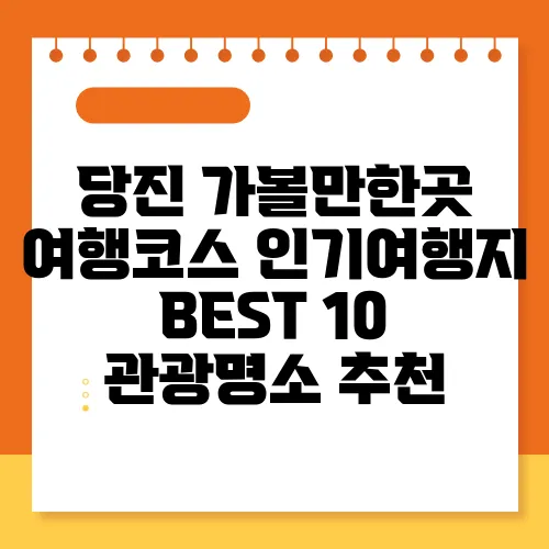당진 가볼만한곳 여행코스 인기여행지 BEST 10 관광명소 추천