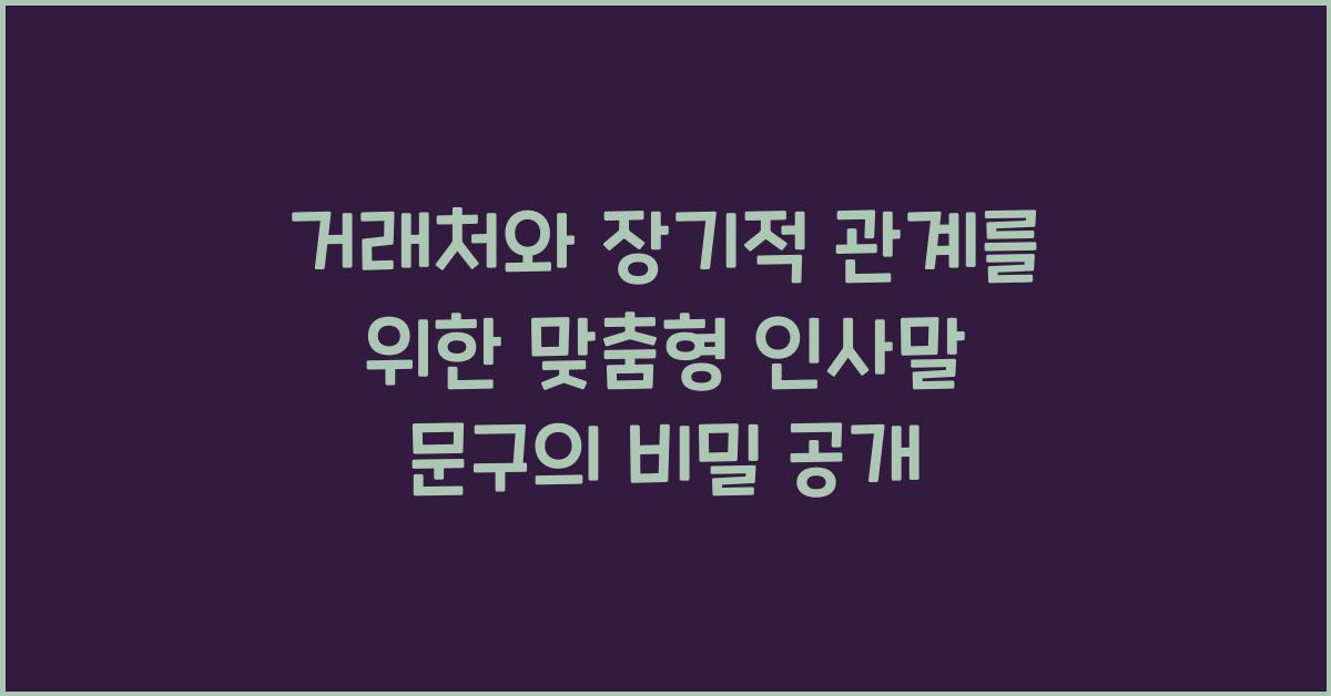 거래처와 장기적 관계를 위한 맞춤형 인사말 문구