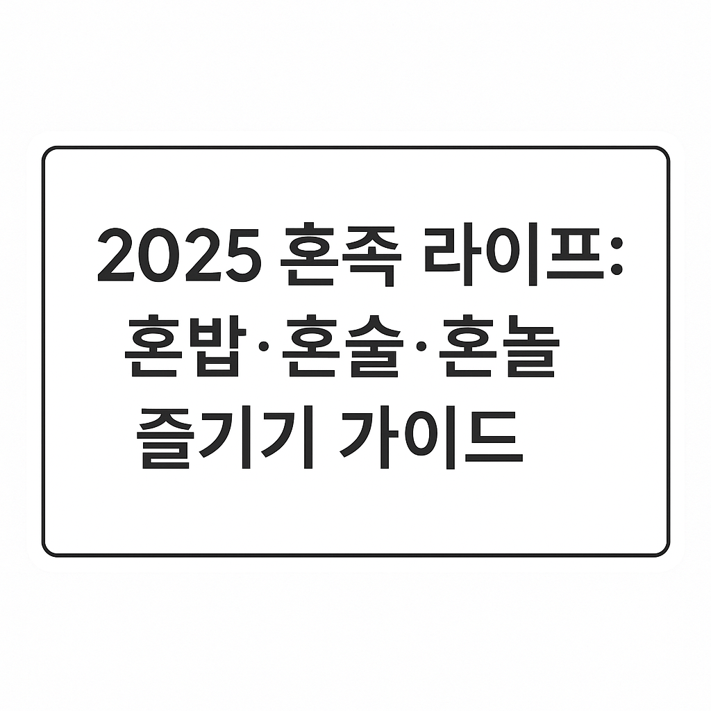 2025 혼족 라이프: 혼밥·혼술·혼놀 즐기기 가이드