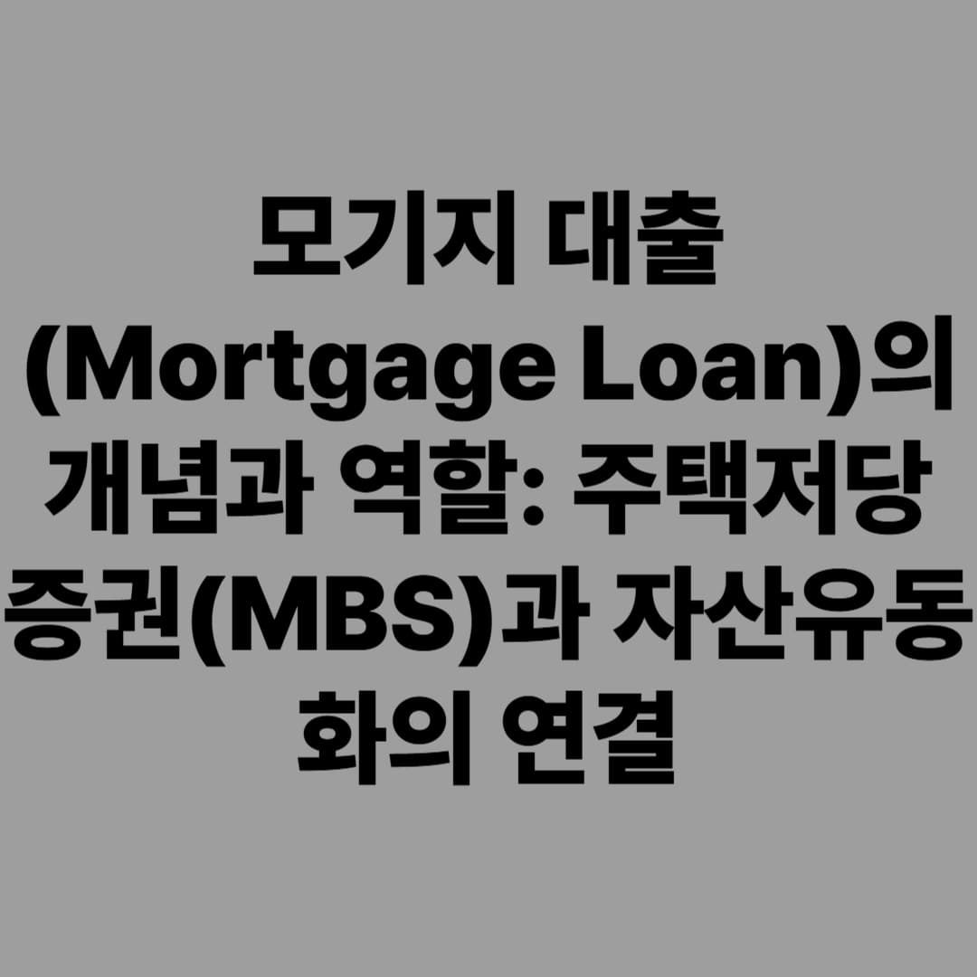 모기지 대출(Mortgage Loan)의 개념과 역할: 주택저당증권(MBS)과 자산유동화의 연결