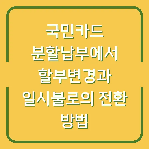 국민카드 분할납부에서 할부변경과 일시불로의 전환 방법