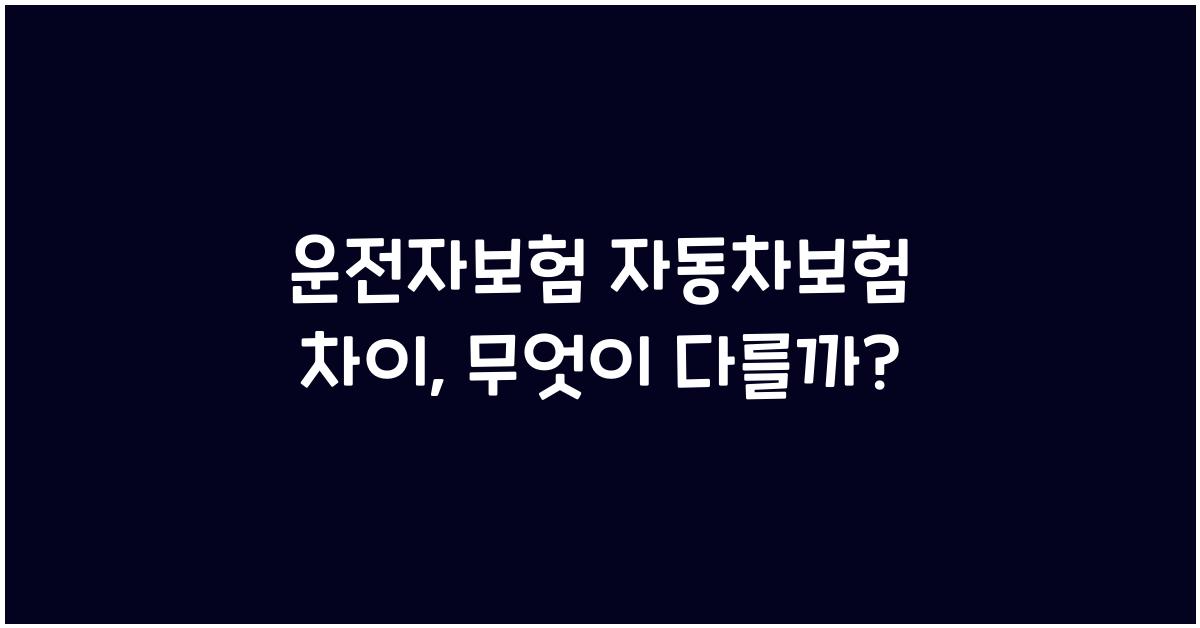 운전자보험 자동차보험 차이