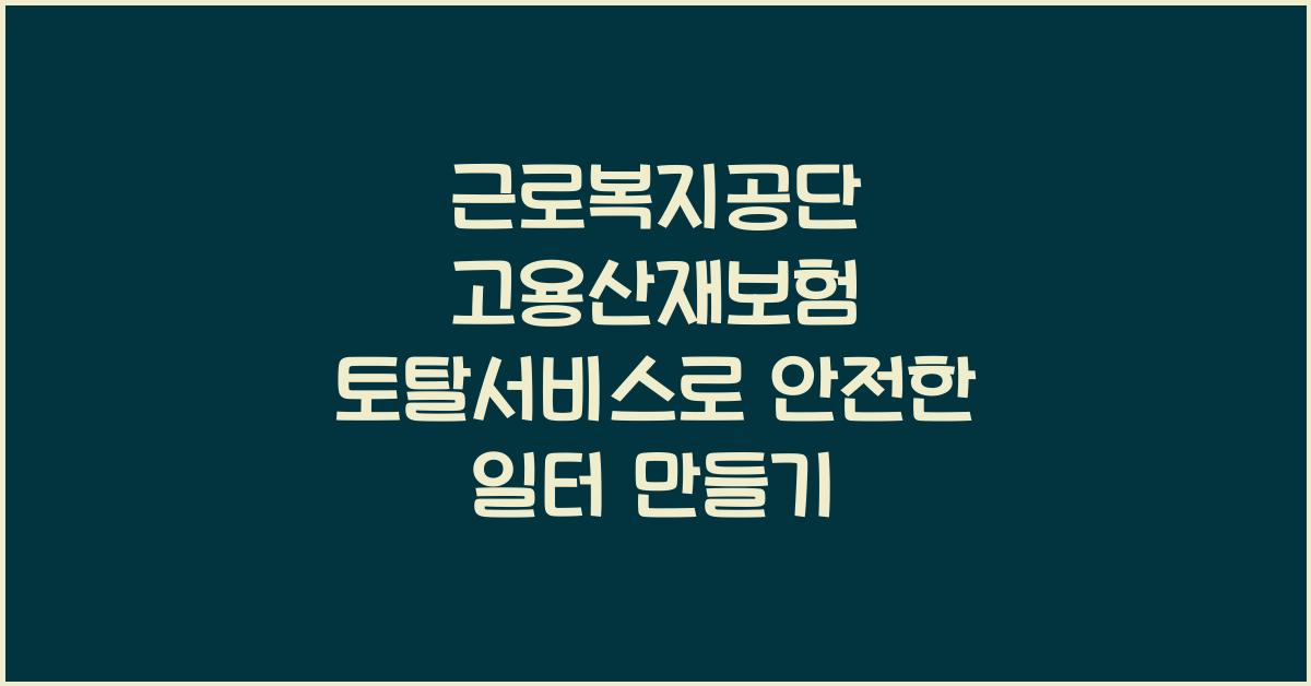 근로복지공단 고용산재보험 토탈서비스