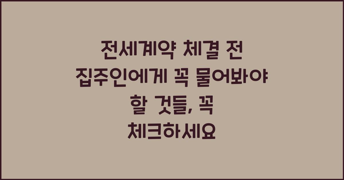 전세계약 체결 전 집주인에게 꼭 물어봐야 할 것들