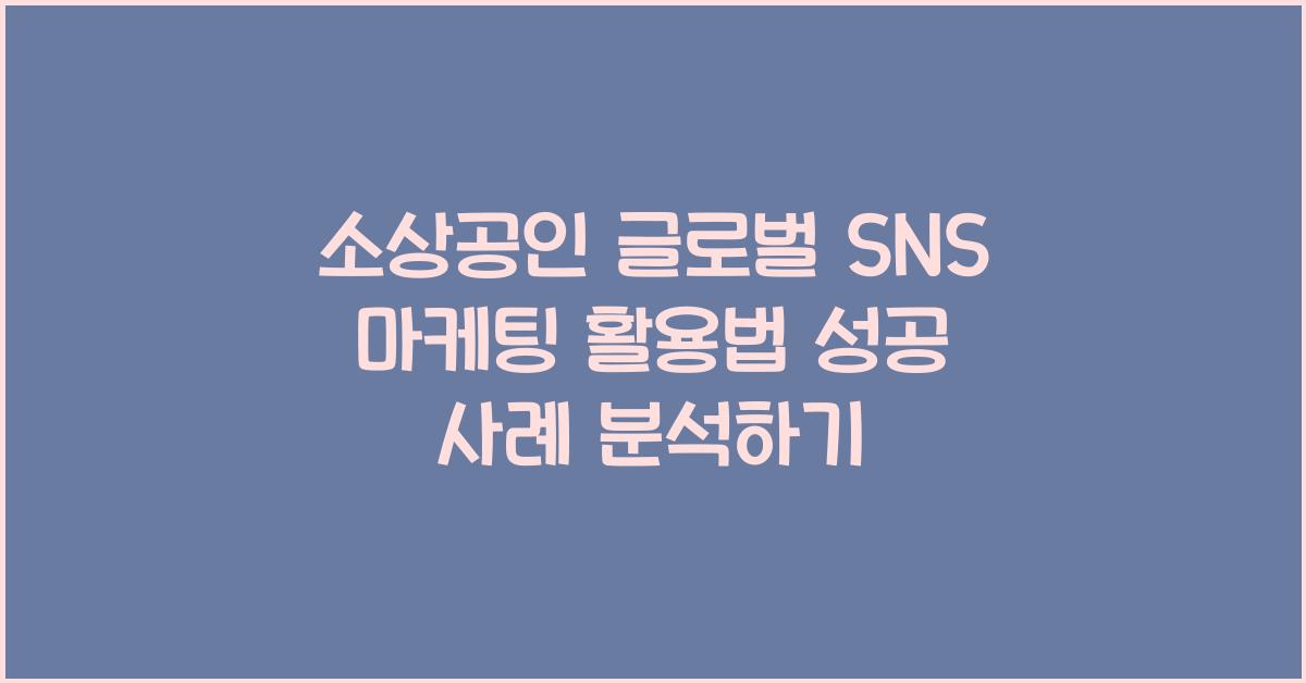 소상공인 글로벌 SNS 마케팅 활용