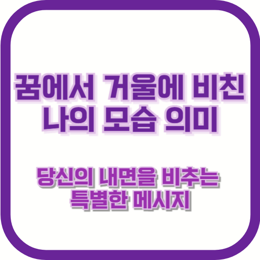 꿈에서 거울에 비친 나의 모습 의미: 당신의 내면을 비추는 특별한 메시지
