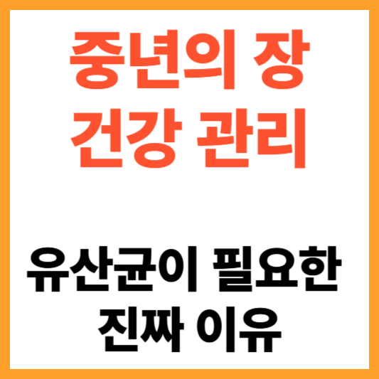 유산균이 필요한 진짜 이유, 중년의 장 건강 관리 완벽 가이드