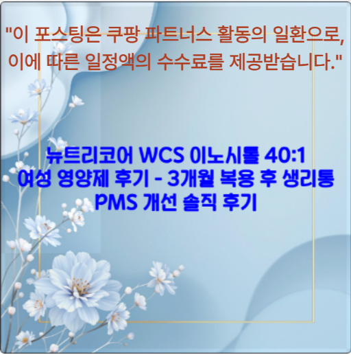 뉴트리코어 WCS 이노시톨 40:1 여성 영양제 후기 - 3개월 복용 후 생리통 PMS 개선 솔직 후기