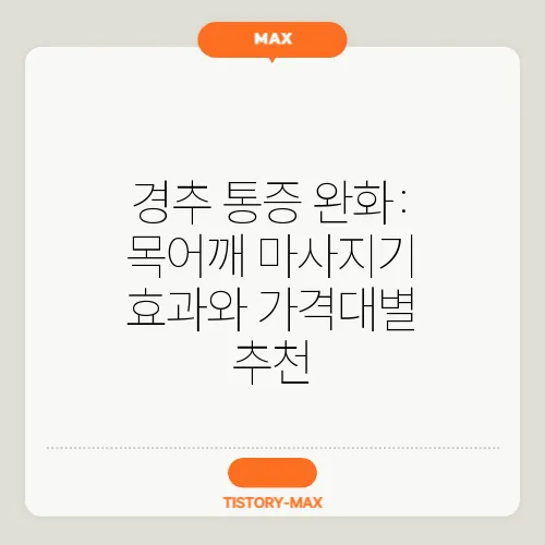 경추 통증 완화: 목어깨 마사지기 효과와 가격대별 추천