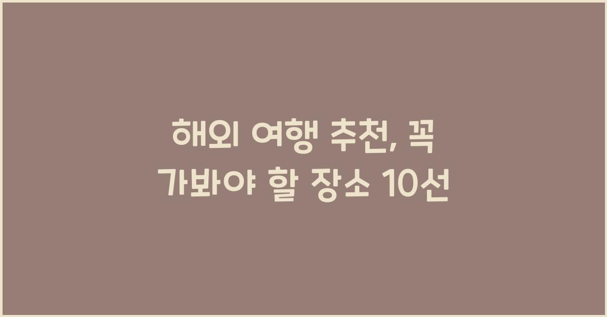 해외 여행 추천, 꼭 가봐야 할 장소