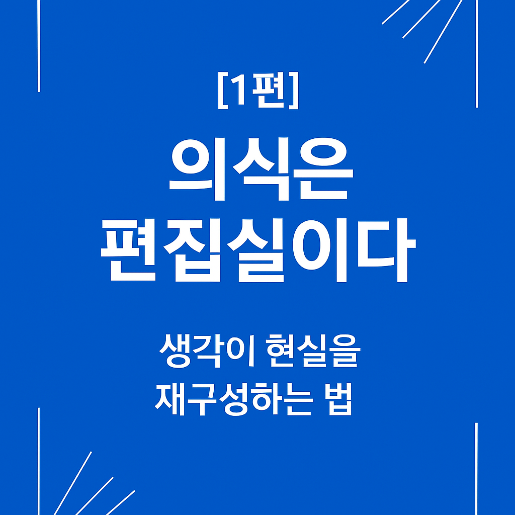"현실 편집자의 노트 1편 의식은 편집실이다 – 생각이 현실을 재구성하는 법 블로그 썸네일 이미지"