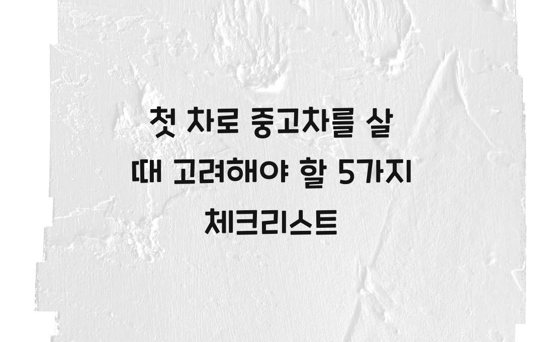 첫 차로 중고차를 살 때 고려해야 할 5가지 요소