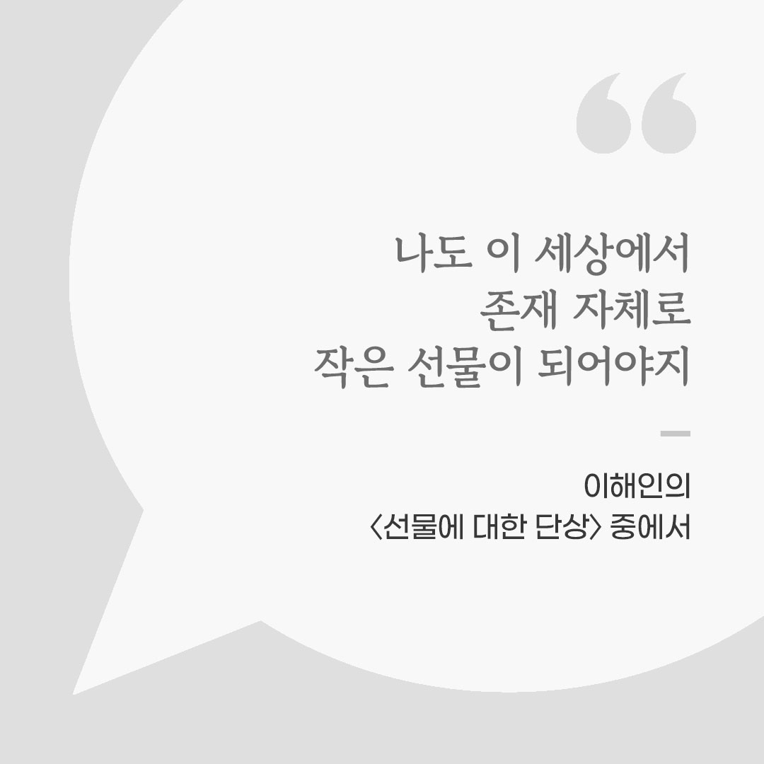 나도 이 세상에서 존재 자체로 작은 선물이 되어야지. (이해인의 〈선물에 대한 단상〉 중에서) 좋은 글 이미지