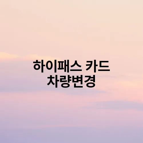 하이패스 카드 차량변경