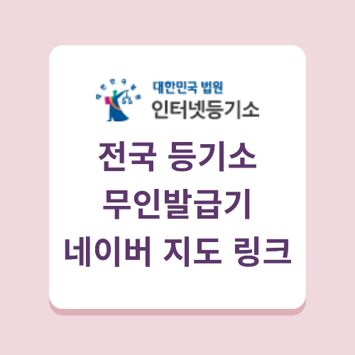 전국 등기소 무인발급기의 네이버 지도 링크를 안내드립니다.