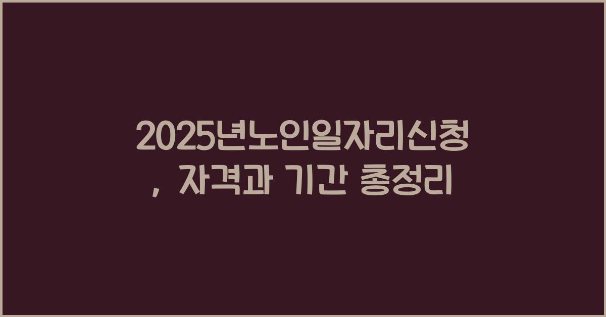 2025년노인일자리신청, 신청기간, 자격