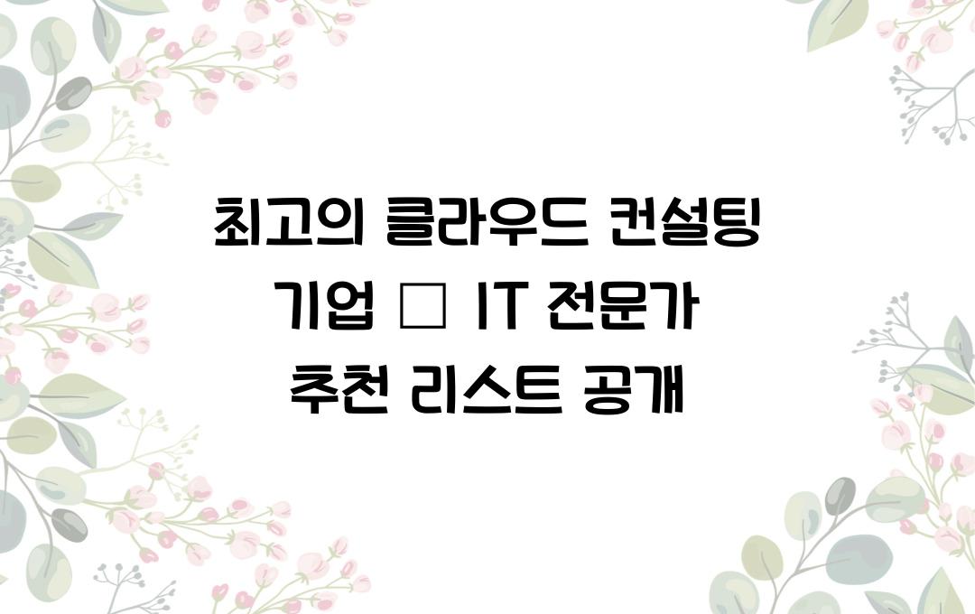 최고의 클라우드 컨설팅 기업 – IT 전문가들이 추천하는 곳은?