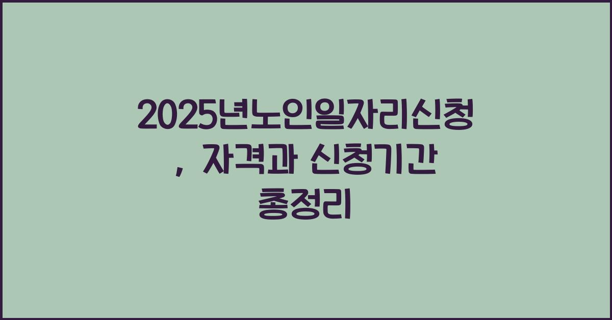 2025년노인일자리신청, 신청기간, 자격