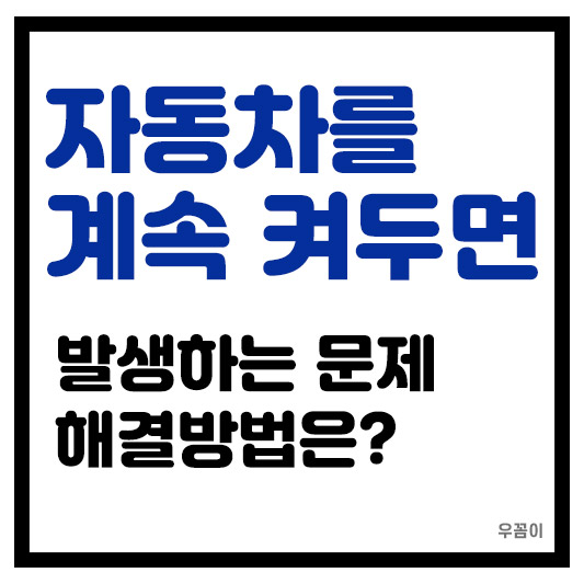 자동차 시동을 오래 켜두면 안되는 이유와 부작용과 체크 내용