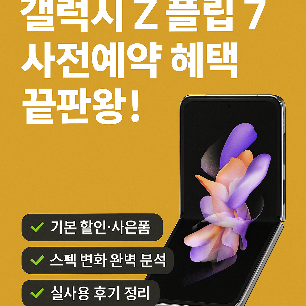 갤럭시Z플립7 사전예약 혜택 끝판왕! 실사용 후기까지 싹 모았다