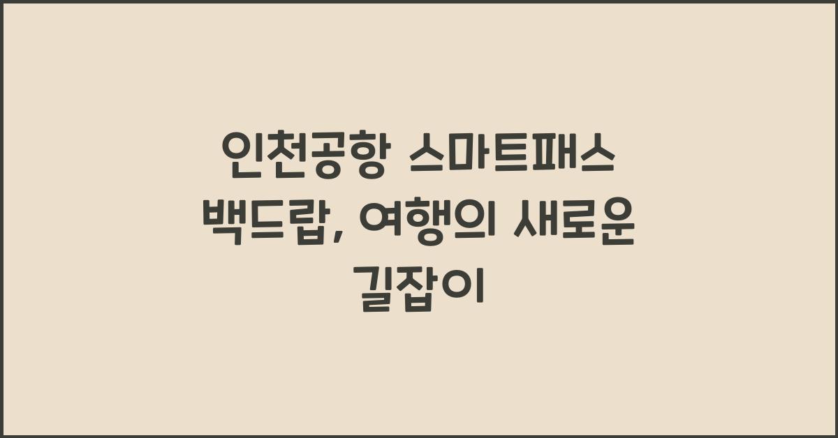 인천공항 스마트패스 백드랍