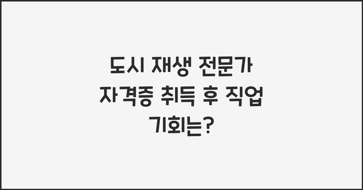도시 재생 전문가 자격증 취득 후 직업 기회