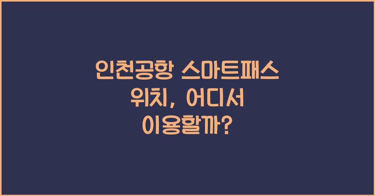 인천공항 스마트패스 위치