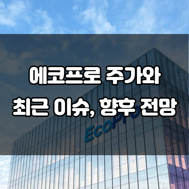 에코프로 주가와 최근 이슈&#44; 향후 전망