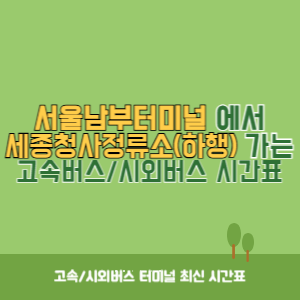 서울남부터미널에서 세종청사정류소(하행) 가는 고속버스_시외버스 시간표 최신정보