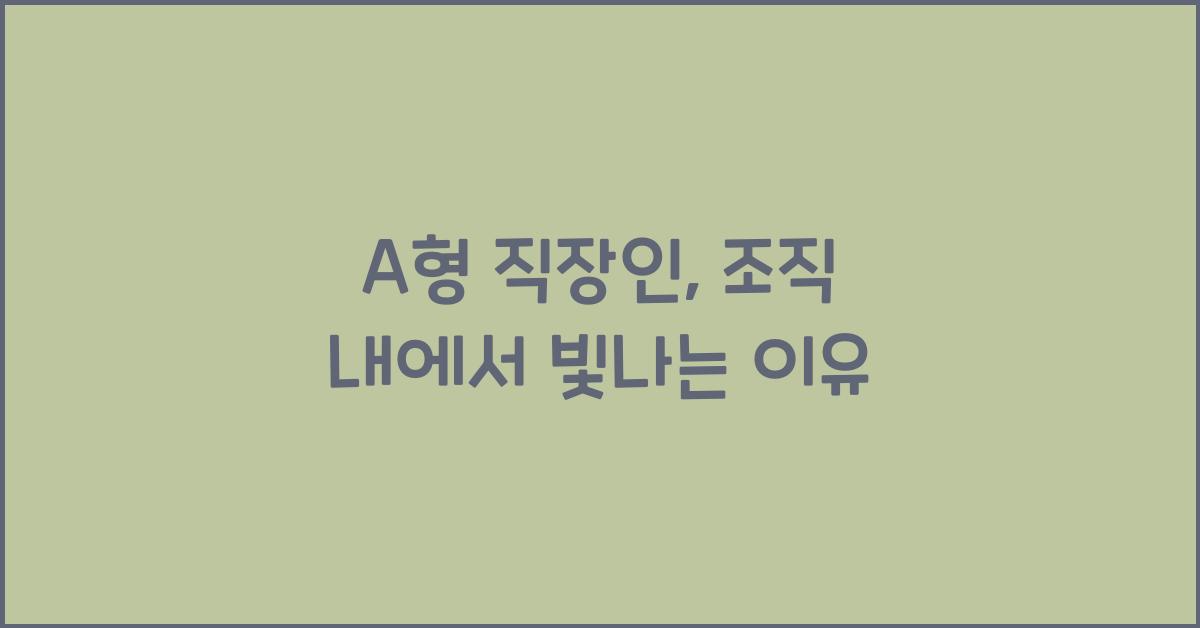 A형 직장인, 조직 내에서 빛나는 이유