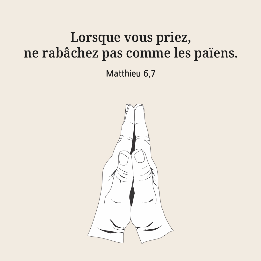 Lorsque vous priez, ne rab&acirc;chez pas comme les pa&iuml;ens. (Matthieu 6,7)