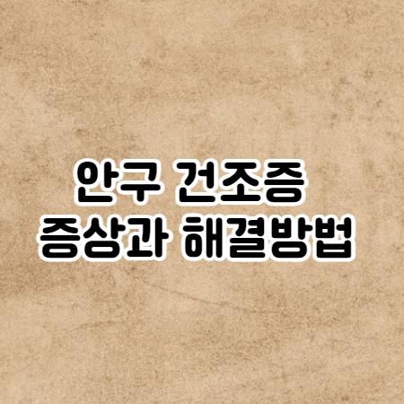 안구 건조증 증상과 해결방법 (원인과 자가진단법)