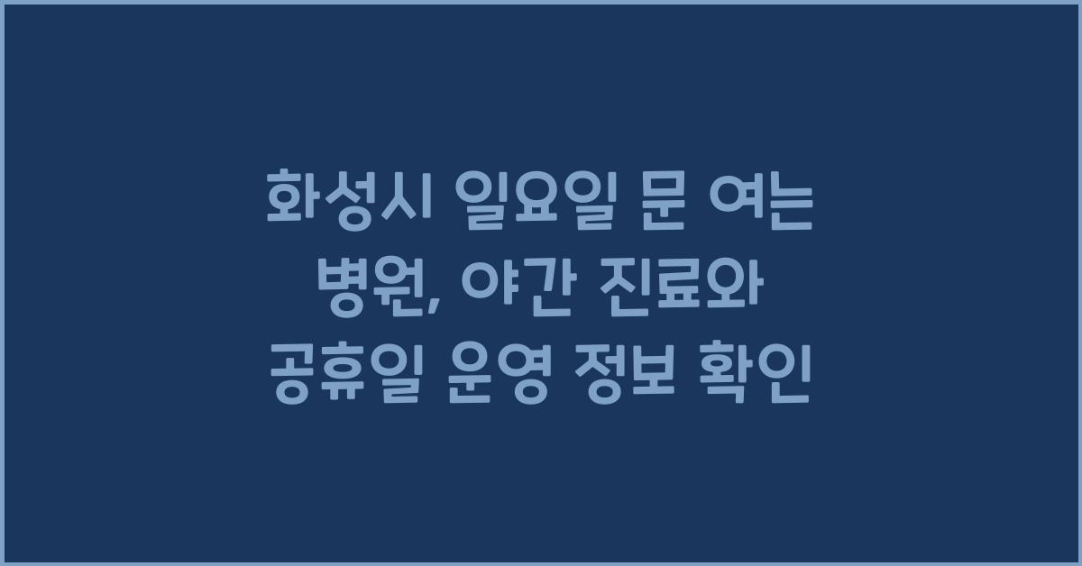 화성시 일요일 문 여는 병원 야간 진료 공휴일 운영 확인