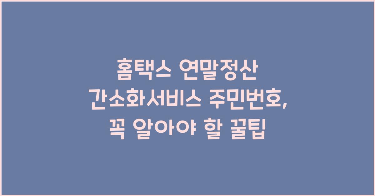 홈택스 연말정산 간소화서비스 주민번호