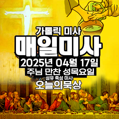 2025년 4월 17일 매일미사 주님 만찬 성목요일 오늘의 묵상