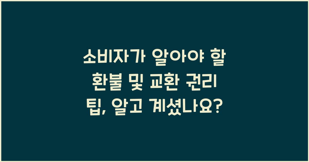 소비자가 알아야 할 환불 및 교환 권리 팁