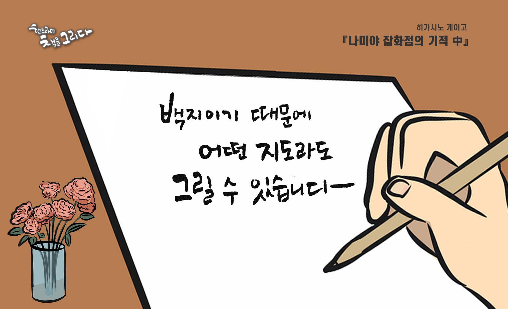 나미야 잡화점의 기적 중 한 문장 캘리그라피 &quot;백지이기 때문에 어떤 지도라도 그릴 수 있습니다.&quot;