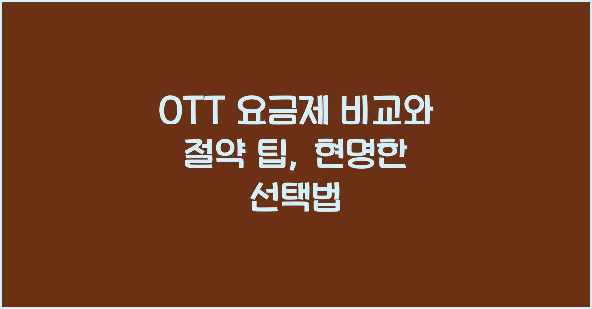 OTT 요금제 비교와 절약 팁, 넷플릭스·티빙·웨이브 현명한 선택법