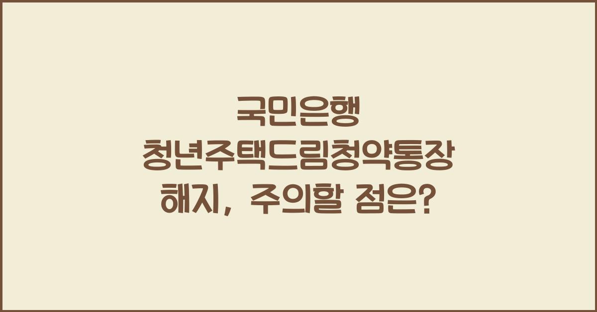 국민은행 청년주택드림청약통장 해지